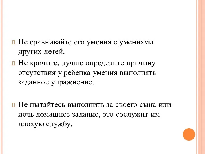 Не сравнивайте его умения с умениями других детей. Не кричите,