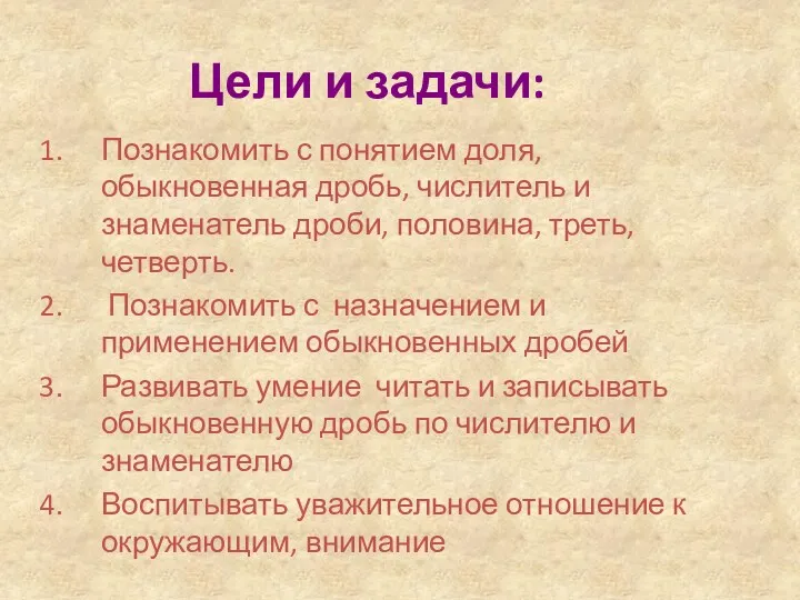 Цели и задачи: Познакомить с понятием доля, обыкновенная дробь, числитель