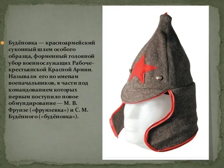 Будёновка — красноармейский суконный шлем особого образца, форменный головной убор военнослужащих Рабоче-крестьянской Красной