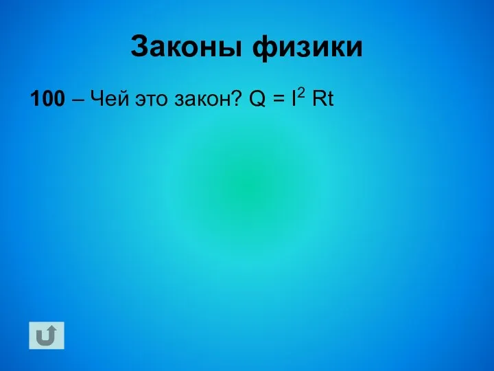 Законы физики 100 – Чей это закон? Q = I2 Rt