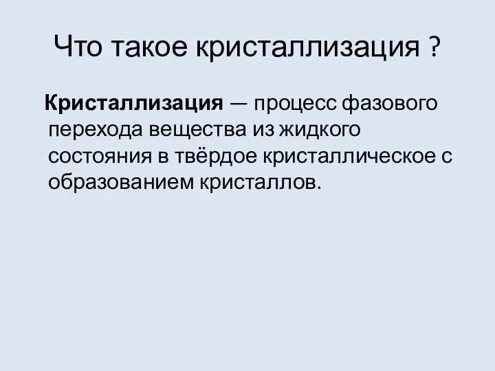 Что такое кристаллизация ? Кристаллизация — процесс фазового перехода вещества