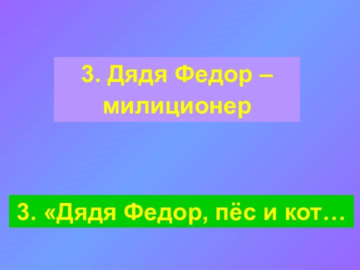 3. Дядя Федор – милиционер 3. «Дядя Федор, пёс и кот…