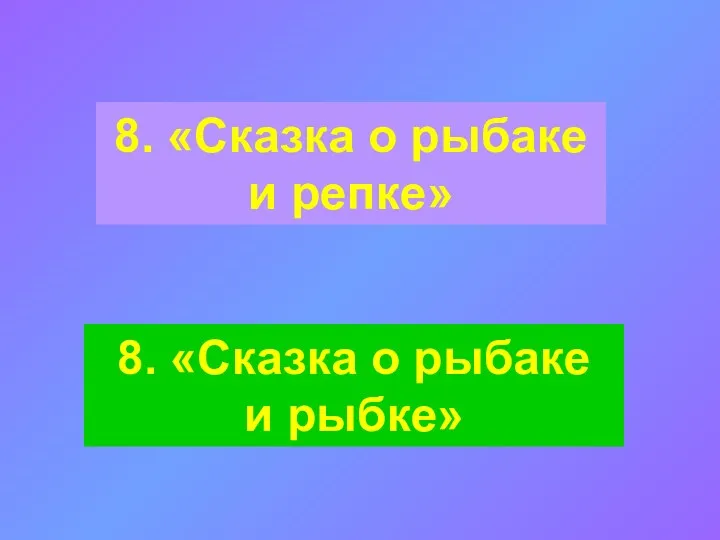 8. «Сказка о рыбаке и репке» 8. «Сказка о рыбаке и рыбке»