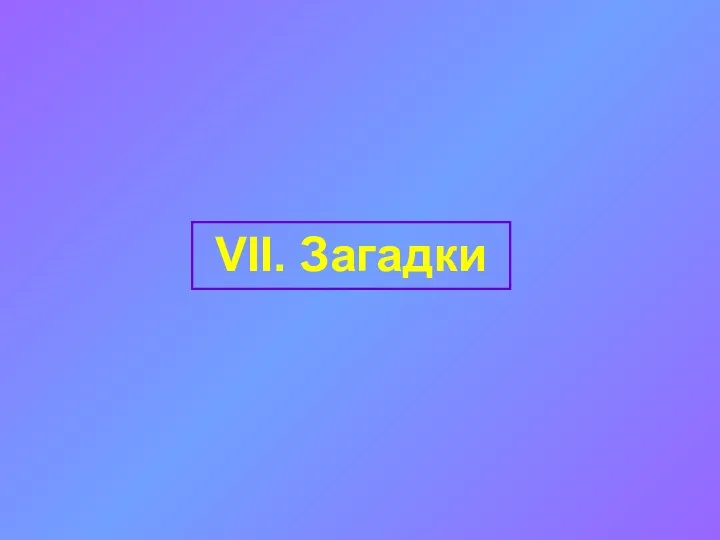 VII. Загадки