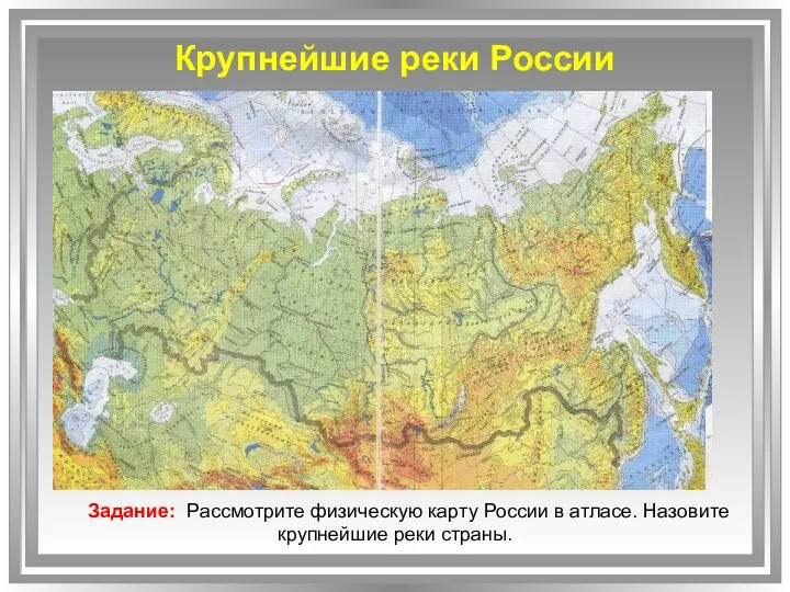 Крупнейшие реки России Задание: Рассмотрите физическую карту России в атласе. Назовите крупнейшие реки страны.