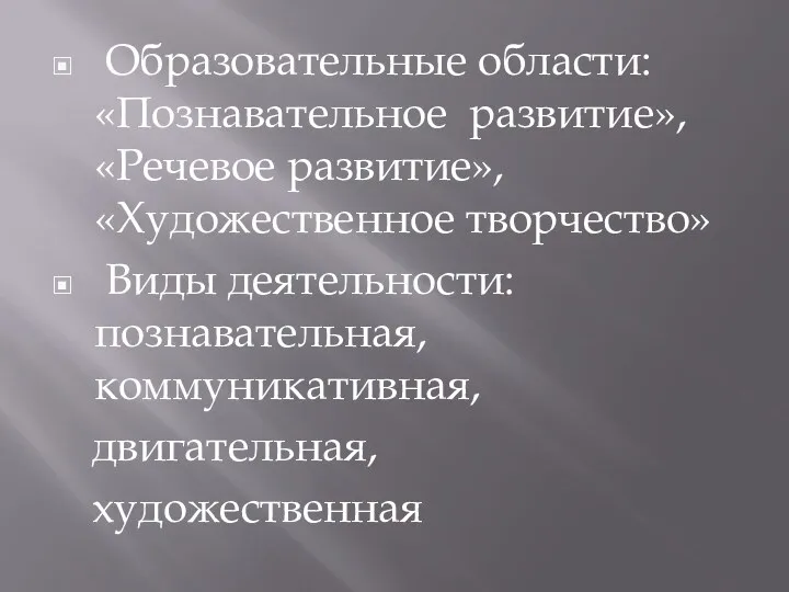 Образовательные области: «Познавательное развитие», «Речевое развитие», «Художественное творчество» Виды деятельности: познавательная, коммуникативная, двигательная, художественная