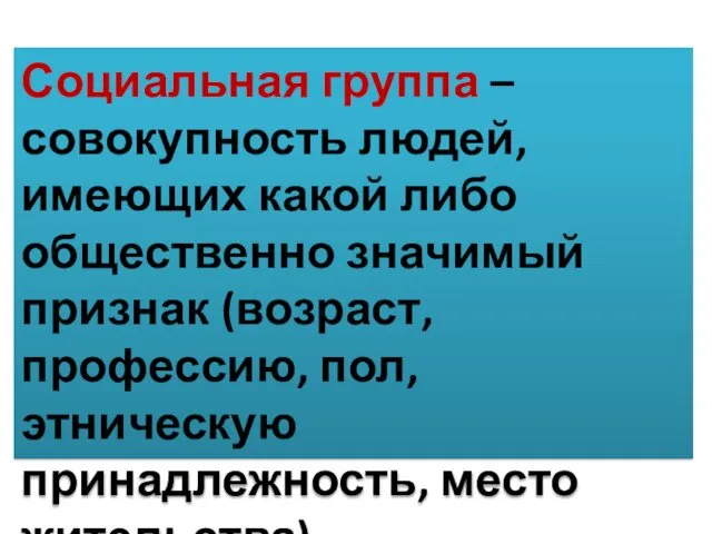 Социальная группа – совокупность людей, имеющих какой либо общественно значимый