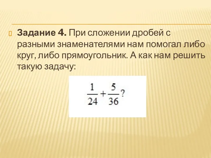 Задание 4. При сложении дробей с разными знаменателями нам помогал