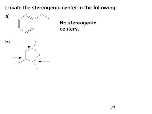 Locate the stereogenic center in the following: a) No stereogenic centers. b)