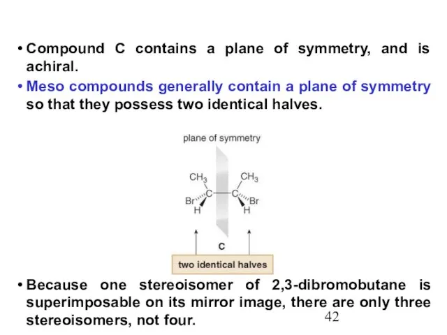 Compound C contains a plane of symmetry, and is achiral. Meso compounds generally
