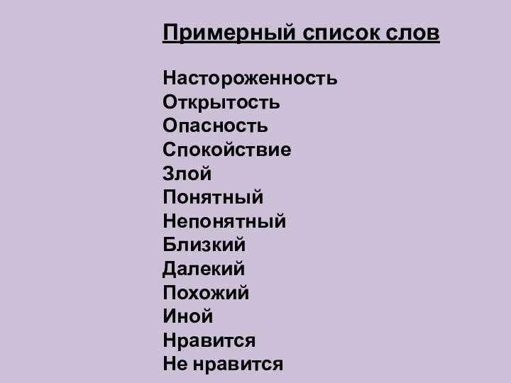 Примерный список слов Настороженность Открытость Опасность Спокойствие Злой Понятный Непонятный