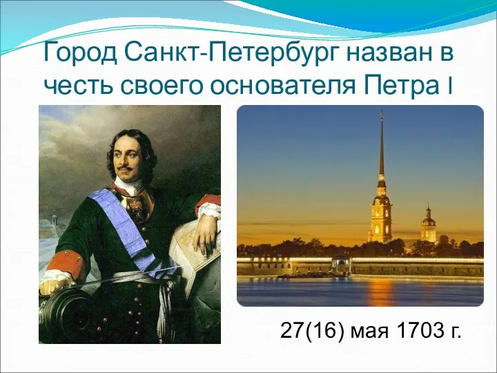 Город Санкт-Петербург назван в честь своего основателя Петра I 27(16) мая 1703 г.