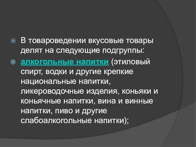 В товароведении вкусовые товары делят на следующие подгруппы: алкогольные напитки (этиловый спирт, водки