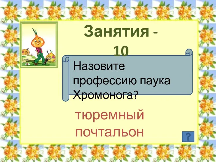 Занятия - 10 Назовите профессию паука Хромонога? тюремный почтальон