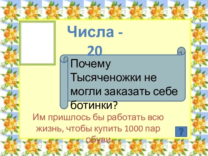 Числа - 20 Почему Тысяченожки не могли заказать себе ботинки?