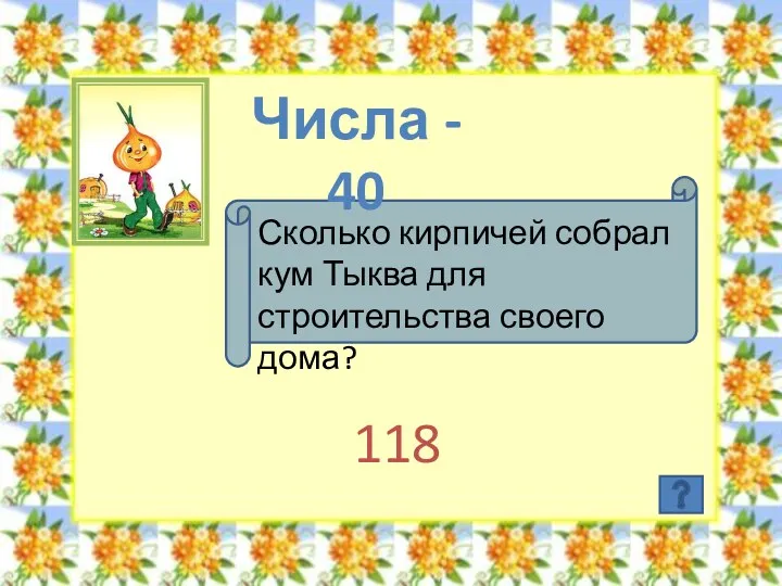 Числа - 40 Сколько кирпичей собрал кум Тыква для строительства своего дома? 118