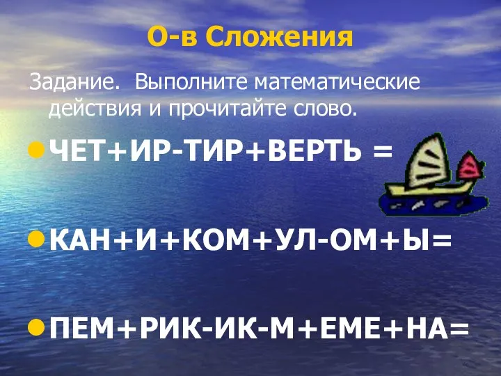 О-в Сложения Задание. Выполните математические действия и прочитайте слово. ЧЕТ+ИР-ТИР+ВЕРТЬ = КАН+И+КОМ+УЛ-ОМ+Ы= ПЕМ+РИК-ИК-М+ЕМЕ+НА=