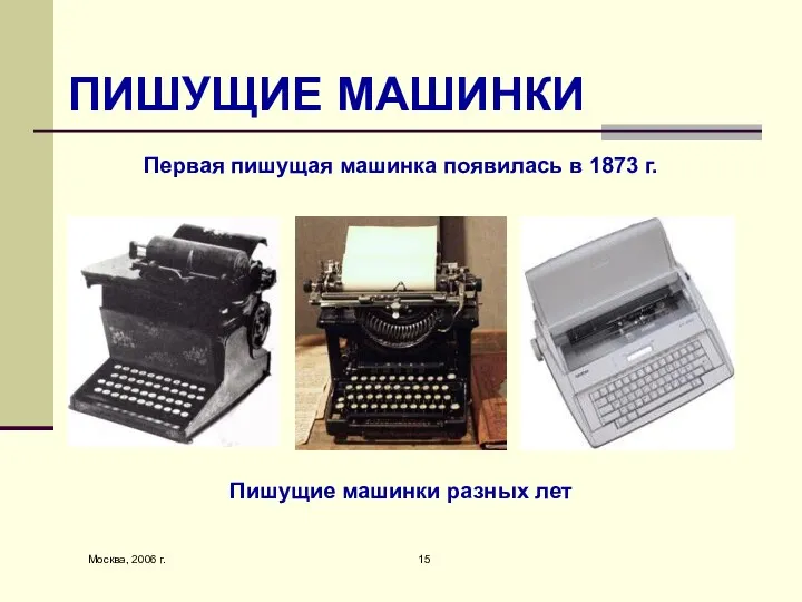 Москва, 2006 г. ПИШУЩИЕ МАШИНКИ Пишущие машинки разных лет Первая пишущая машинка появилась в 1873 г.