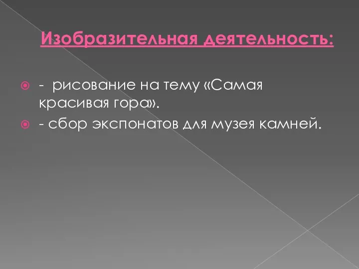 Изобразительная деятельность: - рисование на тему «Самая красивая гора». - сбор экспонатов для музея камней.