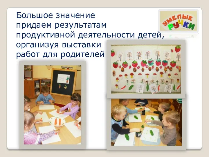 Большое значение придаем результатам продуктивной деятельности детей, организуя выставки работ для родителей