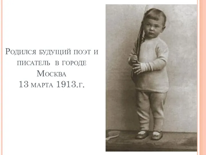 Родился будущий поэт и писатель в городе Москва 13 марта 1913.г.