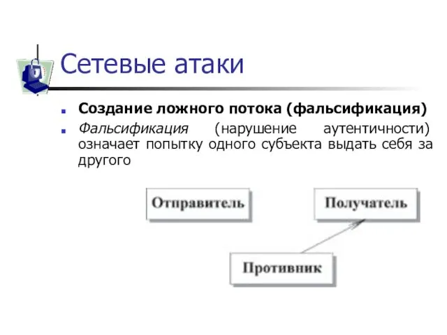 Сетевые атаки Создание ложного потока (фальсификация) Фальсификация (нарушение аутентичности) означает