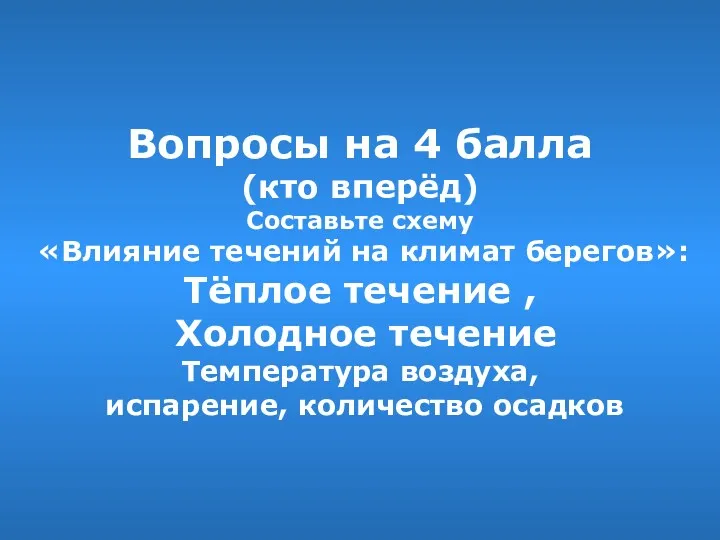 Вопросы на 4 балла (кто вперёд) Составьте схему «Влияние течений на климат берегов»: