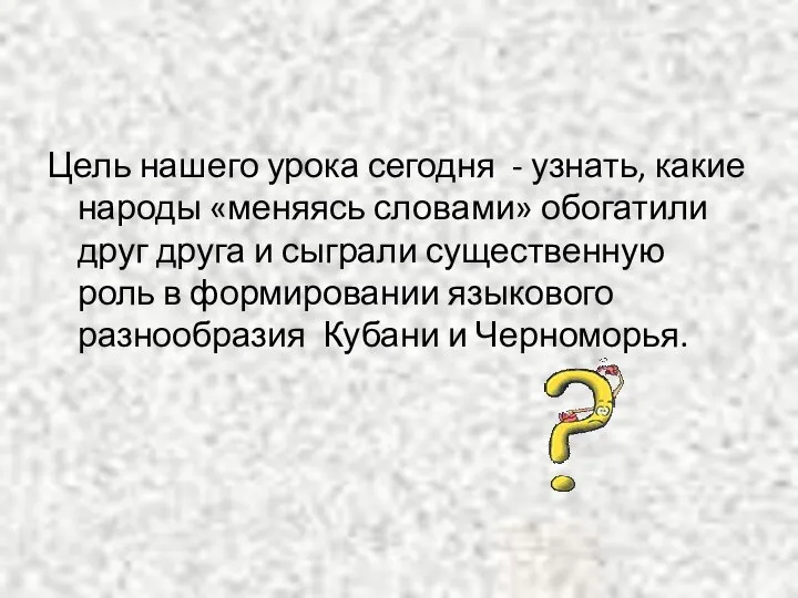 Цель нашего урока сегодня - узнать, какие народы «меняясь словами»