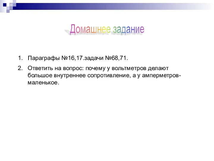 Параграфы №16,17.задачи №68,71. Ответить на вопрос: почему у вольтметров делают