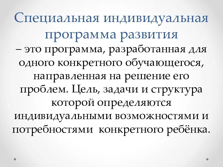 Специальная индивидуальная программа развития – это программа, разработанная для одного конкретного обучающегося, направленная