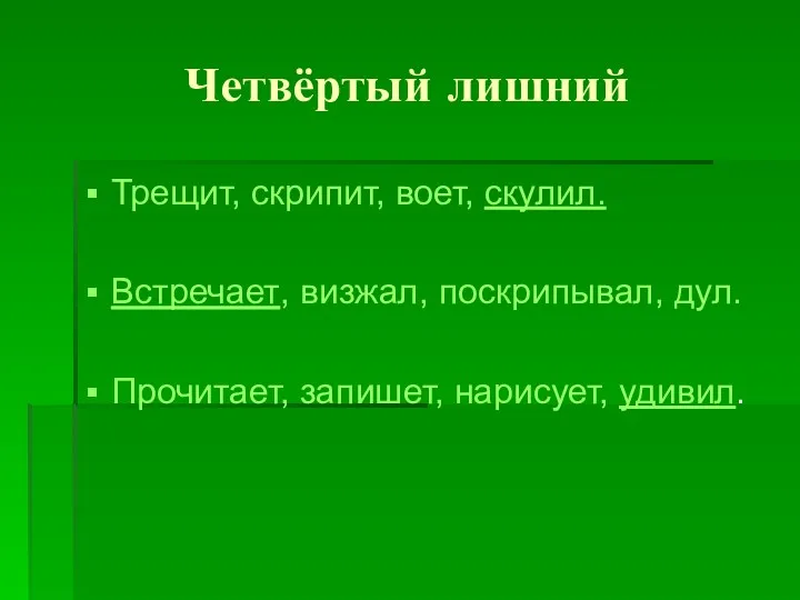 Четвёртый лишний Трещит, скрипит, воет, скулил. Встречает, визжал, поскрипывал, дул. Прочитает, запишет, нарисует, удивил.