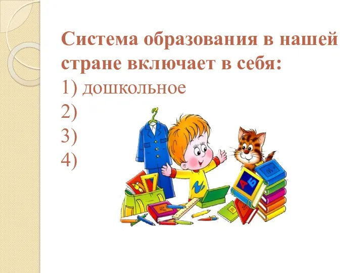 Система образования в нашей стране включает в себя: 1) дошкольное 2) 3) 4)