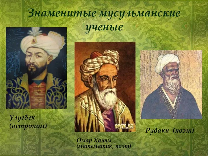 Знаменитые мусульманские ученые Улугбек (астроном) Рудаки (поэт) Омар Хайям (математик, поэт)