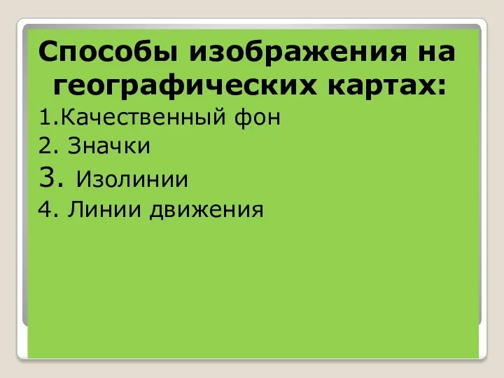 Способы изображения на географических картах: 1.Качественный фон 2. Значки 3. Изолинии 4. Линии движения