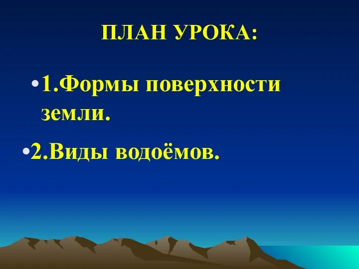 ПЛАН УРОКА: 1.Формы поверхности земли. 2.Виды водоёмов.