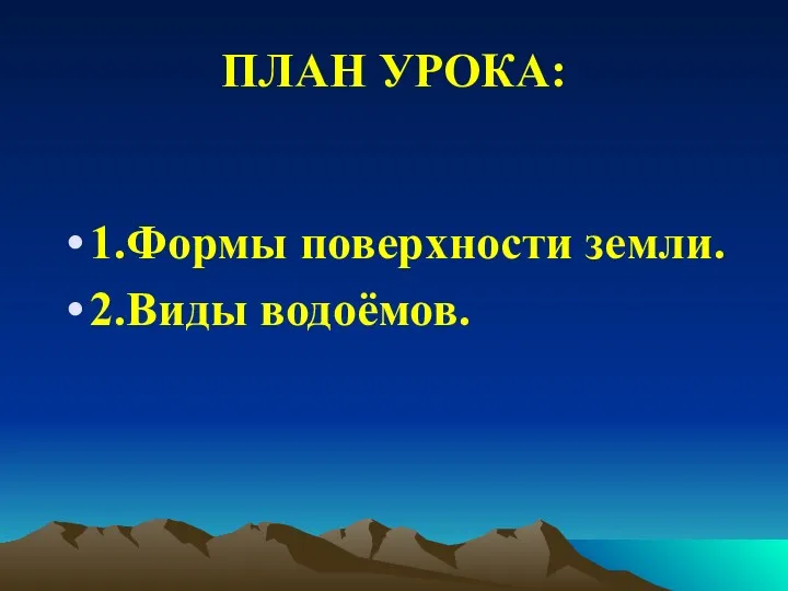 ПЛАН УРОКА: 1.Формы поверхности земли. 2.Виды водоёмов.