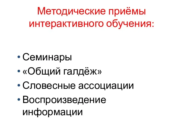 Методические приёмы интерактивного обучения: Семинары «Общий галдёж» Словесные ассоциации Воспроизведение информации