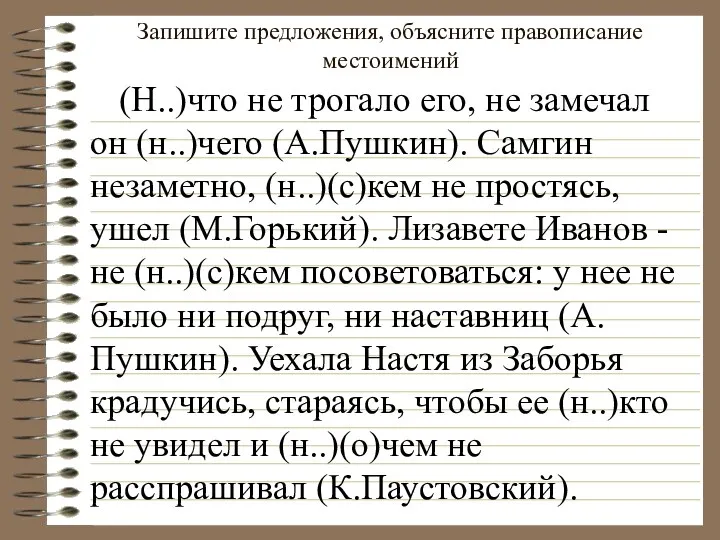 Запишите предложения, объясните правописание местоимений (Н..)что не трогало его, не