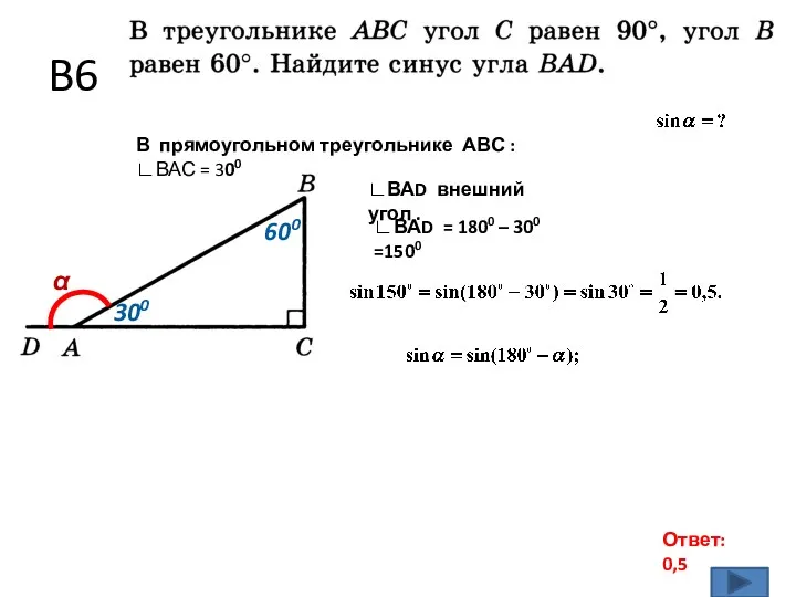 B6 Ответ: 0,5 α 600 300 В прямоугольном треугольнике АВС : ∟ВАС =