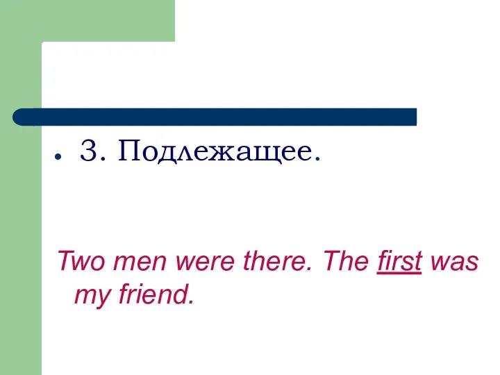 3. Подлежащее. Two men were there. The first was my friend.