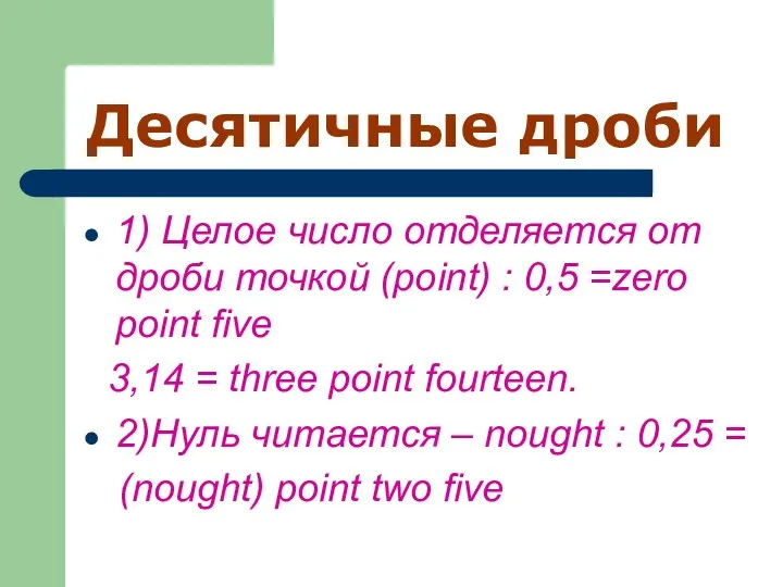 Десятичные дроби 1) Целое число отделяется от дроби точкой (point)