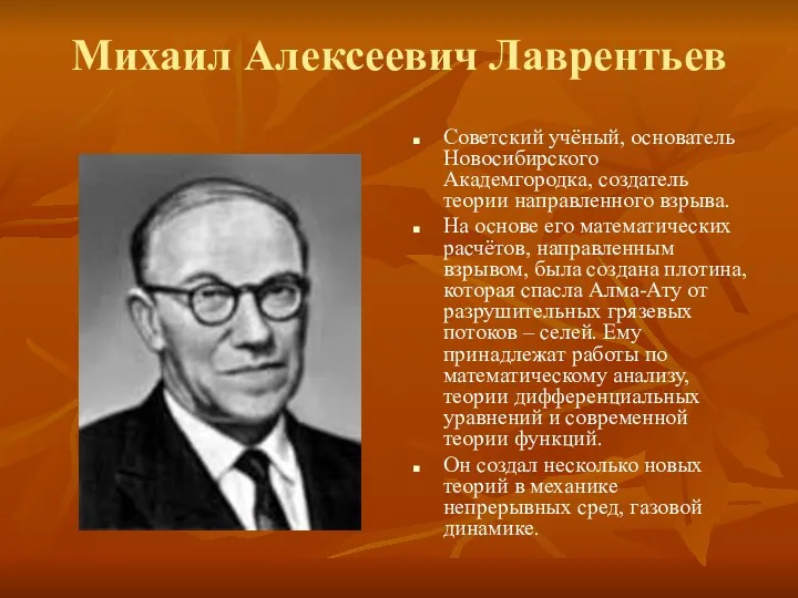 Михаил Алексеевич Лаврентьев Советский учёный, основатель Новосибирского Академгородка, создатель теории направленного взрыва. На