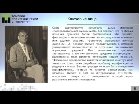 9 Ключевые лица Свою философскую концепцию Шлик именовал «последовательным эмпиризмом». Он полагал, что