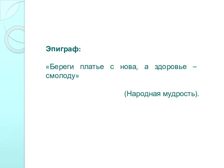 Эпиграф: «Береги платье с нова, а здоровье – смолоду» (Народная мудрость).