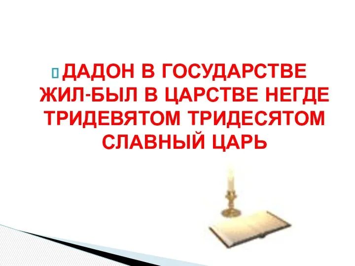 ДАДОН В ГОСУДАРСТВЕ ЖИЛ-БЫЛ В ЦАРСТВЕ НЕГДЕ ТРИДЕВЯТОМ ТРИДЕСЯТОМ СЛАВНЫЙ ЦАРЬ