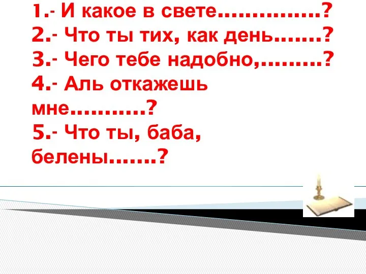 1.- И какое в свете...............? 2.- Что ты тих, как