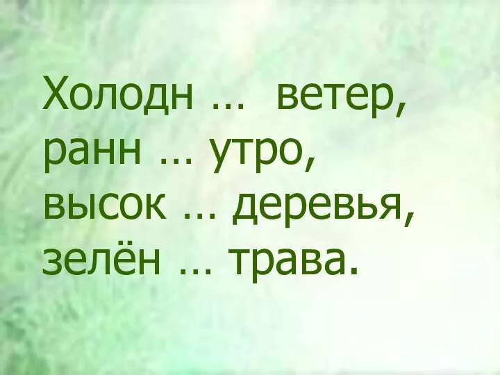 Холодн … ветер, ранн … утро, высок … деревья, зелён … трава.