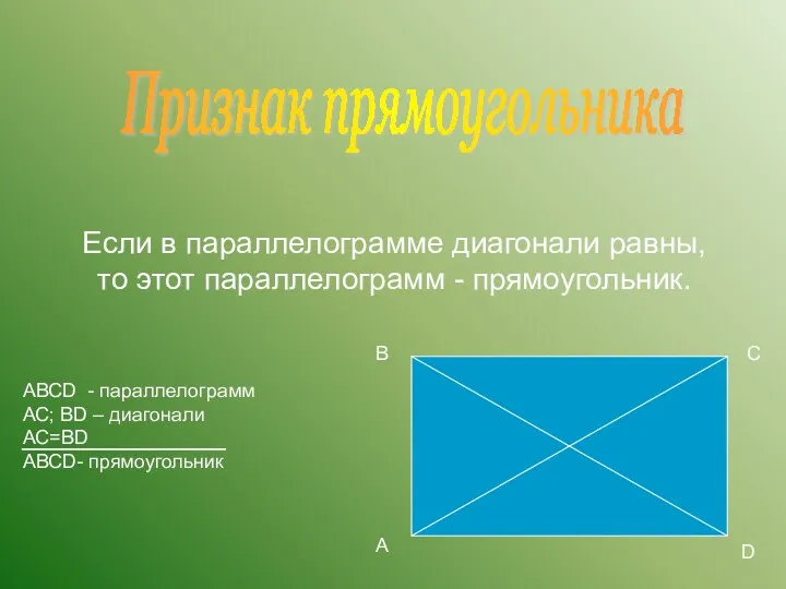 Признак прямоугольника Если в параллелограмме диагонали равны, то этот параллелограмм - прямоугольник. А