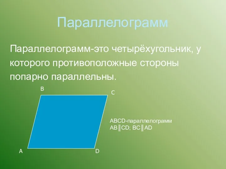 Параллелограмм Параллелограмм-это четырёхугольник, у которого противоположные стороны попарно параллельны. А В С D ABCD-параллелограмм АВ║СD; ВС║АD