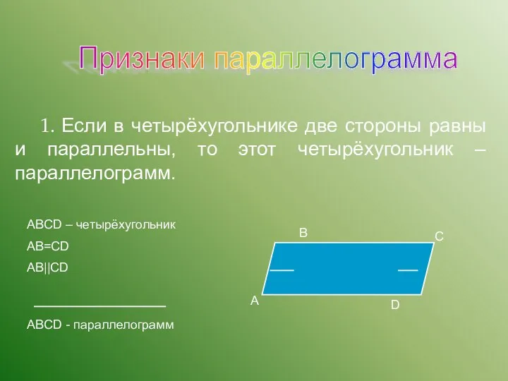 Признаки параллелограмма 1. Если в четырёхугольнике две стороны равны и параллельны, то этот